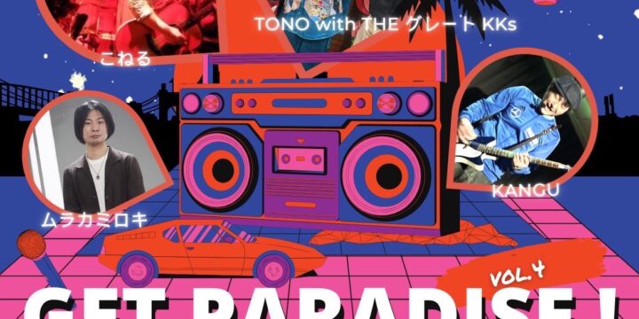 TONO presents  “Get paradise ! vol.4”  [出演] TONO with the グレート KKs /KANGU/こねる/ムラカミロキ