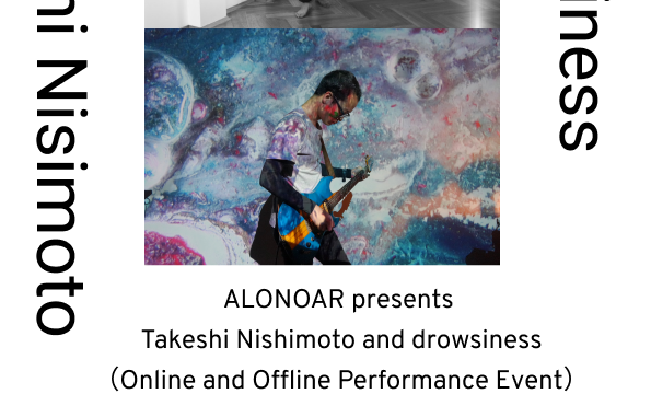 ALONOAR presents “Takeshi Nishimoto and drowsiness” （人数限定有観客・生配信ライブ)